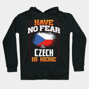 Czech Flag  Have No Fear The Czech Is Here - Gift for Czech From Czech Republic Hoodie